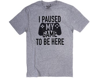 Funny "I Paused My Game to Be Here" T-shirt - Father's Day Shirt - Casual Tee