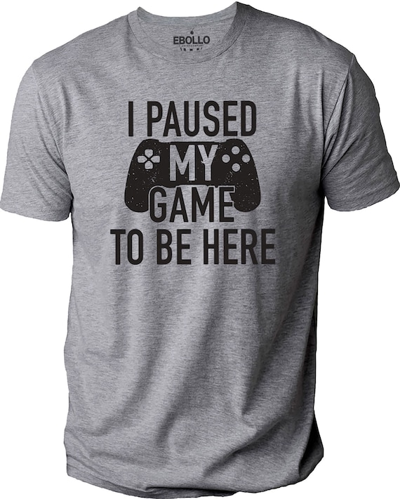 I Paused My Game to Be Here Shirt Funny Shirt Men Fathers - Etsy