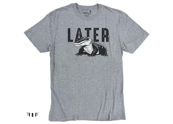 Later Gator T-Shirt, Funny Alligator Sarcastic Graphic Tee for Men & Women