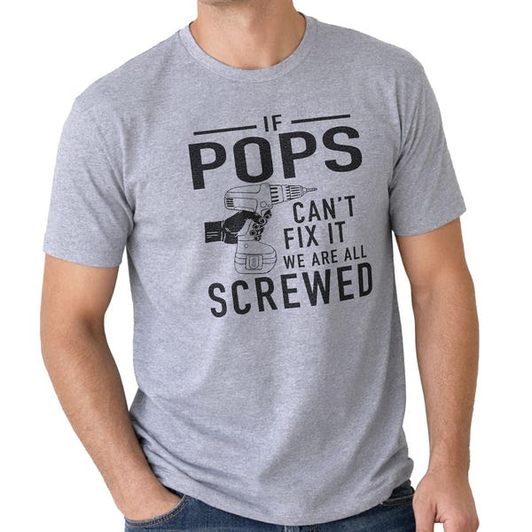 Pops Shirt - If Pops Can't Fix It we are all Screwed Shirt | Shirt for Men - Fathers Day Gift - Gifts for Men - Pops Gift Funny Shirt Men