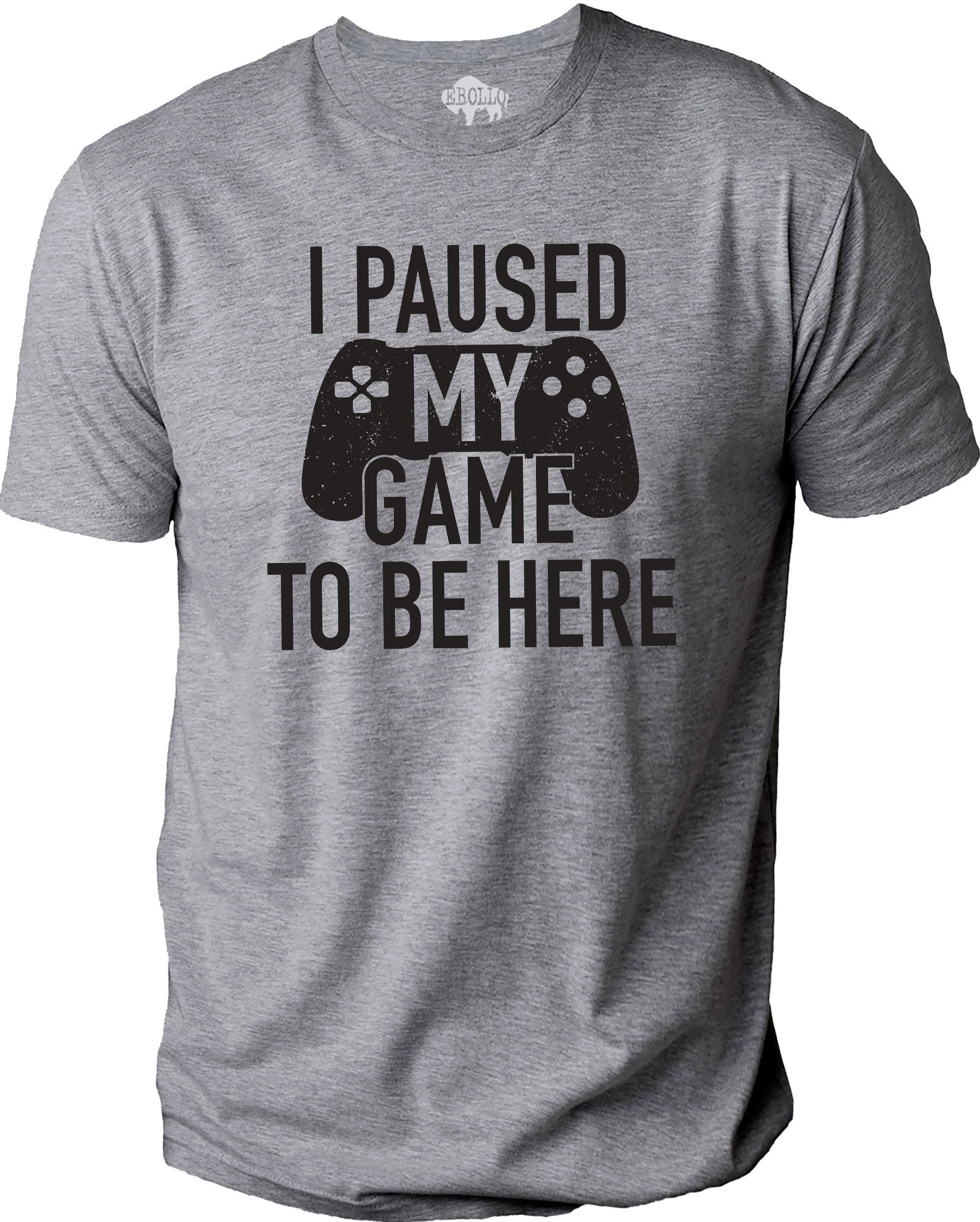 I paused my Game to Be Here Shirt Funny Shirt Men Gamer | Etsy