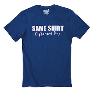 Same Shirt Different Day - Funny Father's Day T-Shirt