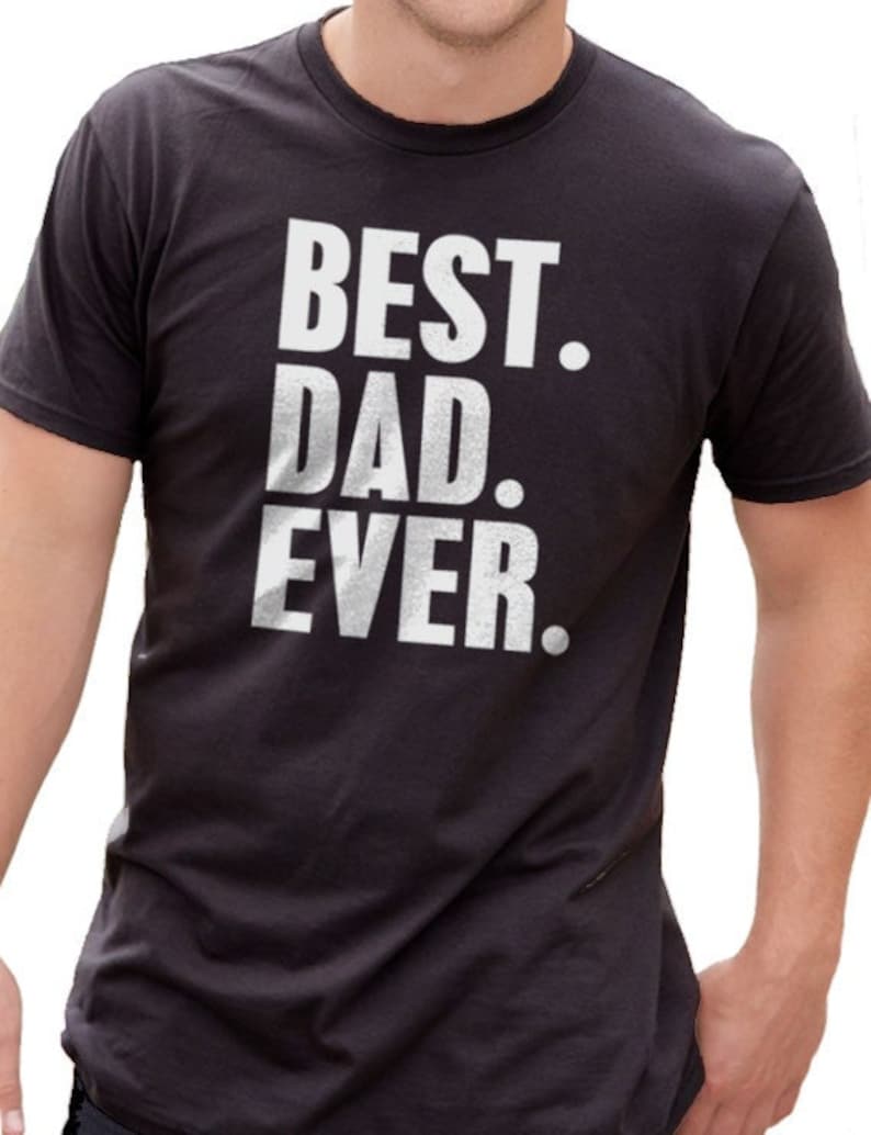 Dad Shirt Best Dad Ever Shirt Fathers Day Gift Dad Gift Funny Shirt Men Gift for Dad Funny Tshirt Birthday Gift image 1