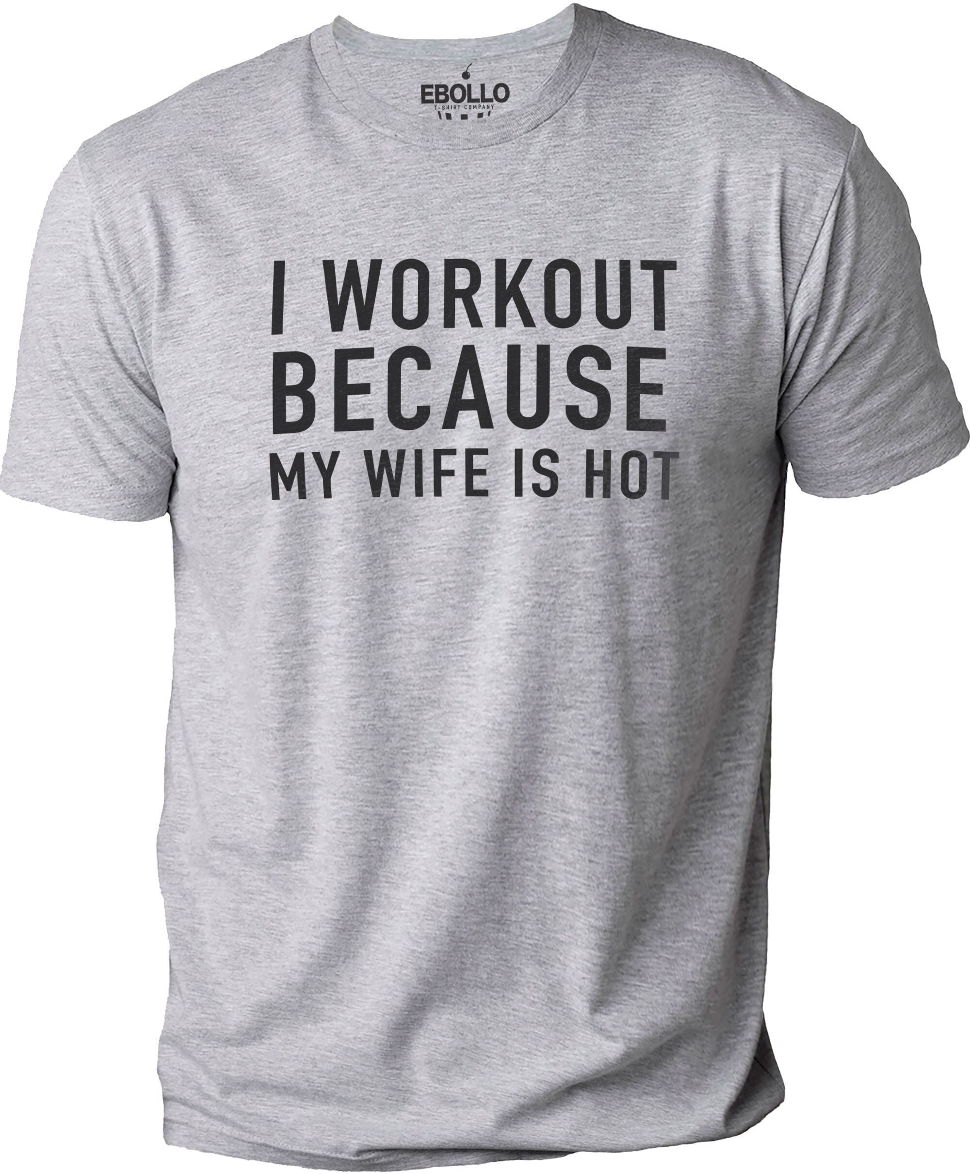 I Workout Because My Wife Is Hot T-Shirt I Workout Because My Wife Is Hot T-Shirt