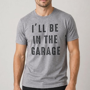 Funny “I’ll Be in The Garage” T-shirt: Fathers Day Mechanic Husband Dad Gift