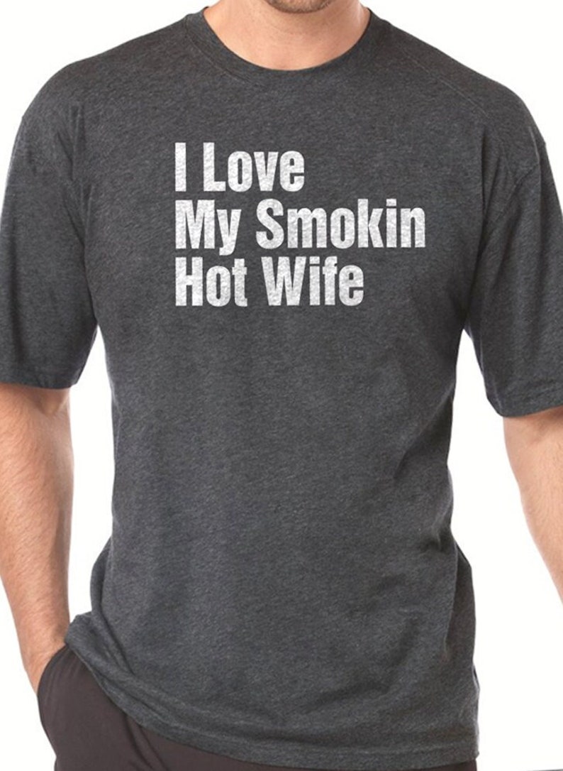 Funny Shirt for Men I Love My Smokin Hot Wife Fathers Day Gift Husband TShirt Gift for Him Wedding Gift, Anniversary Gift image 1