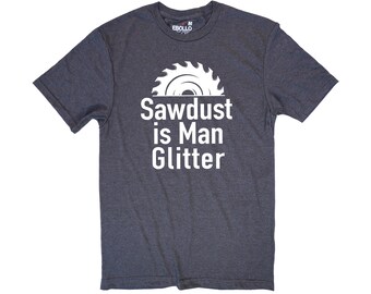 Sawdust is Man Glitter T-Shirt, Funny Woodworking Gift