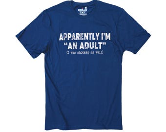 Apparently I'm an Adult T-Shirt | Funny Sarcastic Shirt for Grown-Ups
