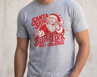 Funny Christmas Shirt, Santa Says Better Luck Next Year Tee, Sarcastic Holiday Humor, Gift for Dad or Husband