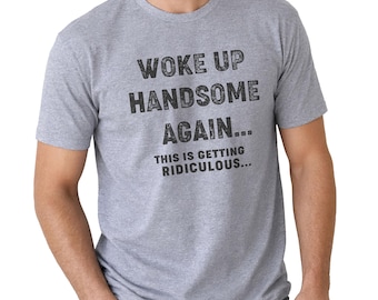 Woke Up Handsome Again Shirt, Funny Sarcastic Tee, Gift for Husband, Men's Humor Apparel, Christmas Present, Birthday Gift