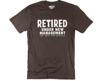 Funny Retired Under New Management T-Shirt - See Wife for Details - Fun Gift for Husband