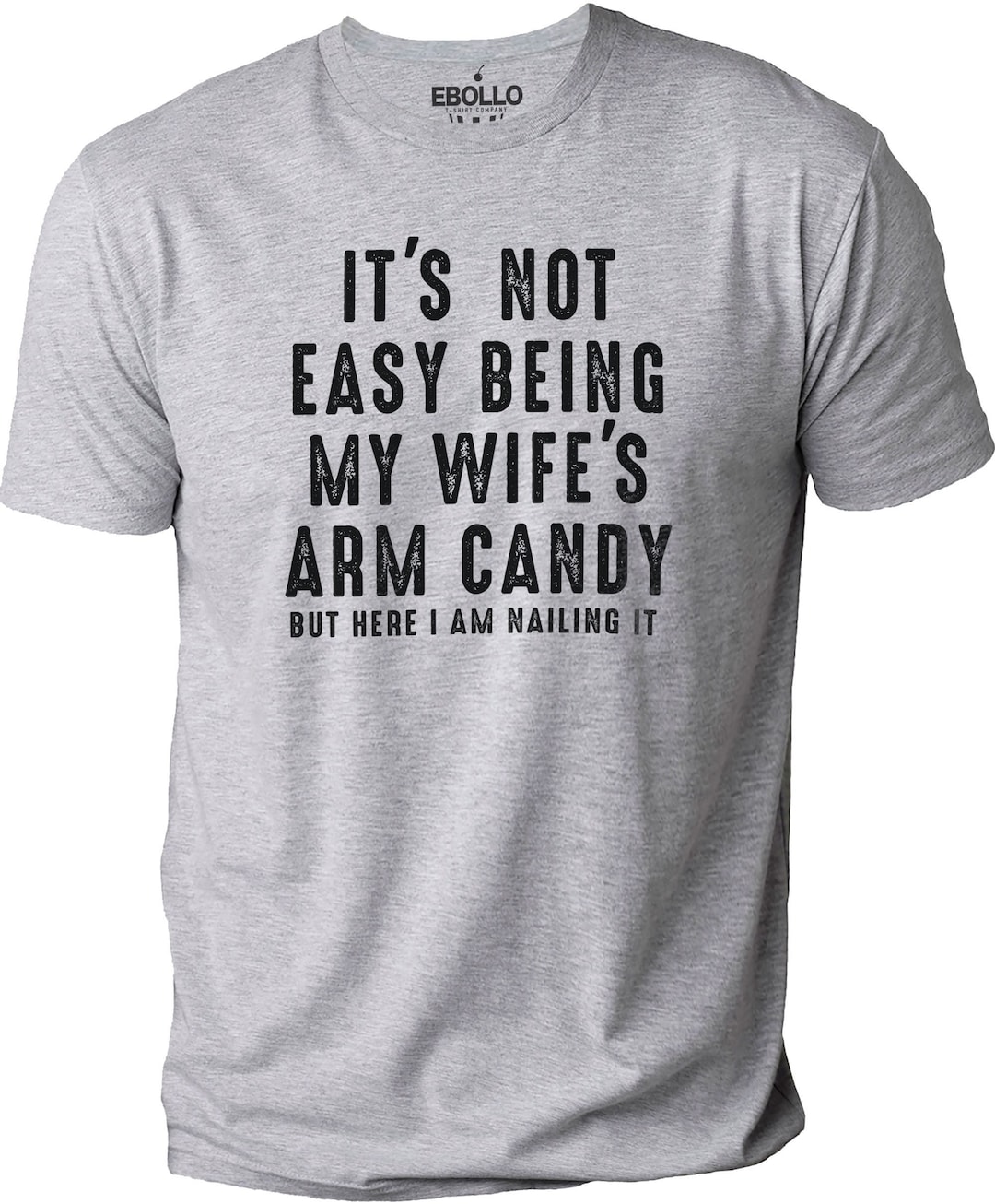 Its Not Easy Being My Wifes Arm Candy Shirt Its Not Easy Being My Wifes Arm Candy Shirt
