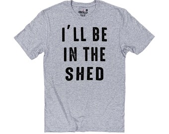 Funny Men's T-Shirt | I'll Be In The Shed, Dad Gift