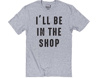 Funny Father's Day T-Shirt – 'I'll Be In The Shop' Tee