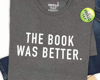 The Book Was Better T-Shirt | Funny Bookworm Gift