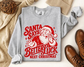 Funny Christmas Sweatshirt, Santa Says Better Luck Next Xmas, Sarcastic Holiday Hoodie, Perfect Gift for Dad or Husband
