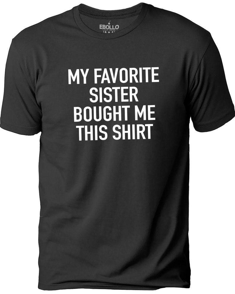 My Favorite Sister Bought Me This Shirt Funny Shirt for Men Fathers Day Brother Birthday Gift Sister to Brother Gift Humor Tee image 1