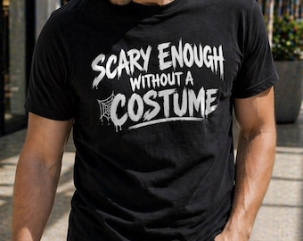 Scary Enough Without a Costume Shirt, Funny Halloween Tee, Gift for Men