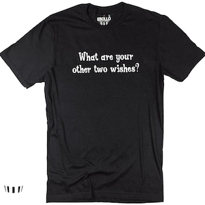 Funny Men&#39;s T-Shirt: What Are Your Other Two Wishes?