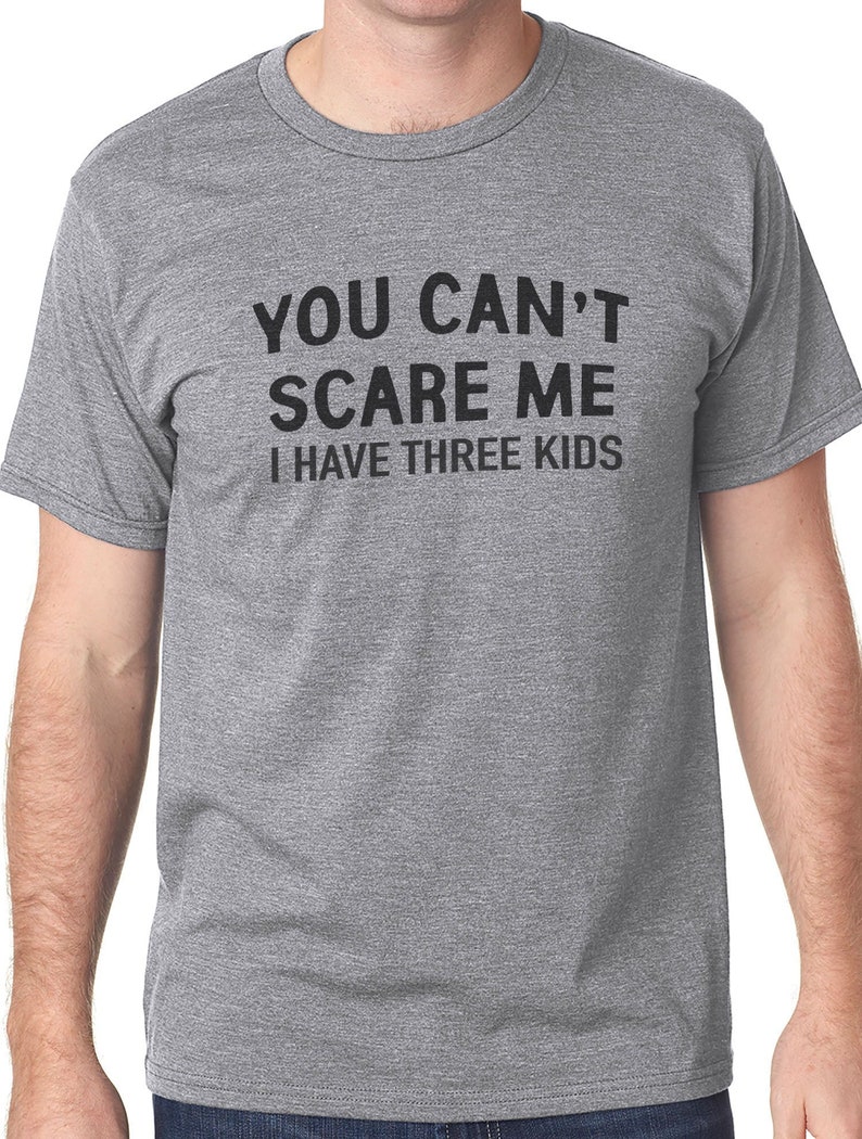 Dad Gift You Can't Scare Me I Have Three Kids Shirt Funny Shirts for Men Fathers Day Gift Funny TShirt Husband Gift Dad Gift image 1