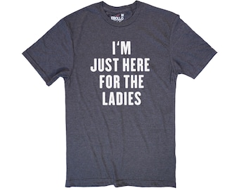 Funny Sarcastic Shirt 'I'm Just Here for The Ladies' Mens Graphic Tee