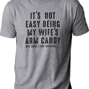 It's Not Easy Being My Wife's Arm Candy Funny Shirt Men Fathers Day ...