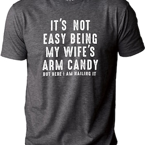 It's Not Easy Being My Wife's Arm Candy Funny Shirt Men Fathers Day ...