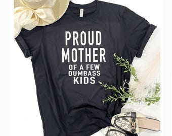 Funny Mom Shirt - Proud Mother of Dumb Kids | Fun Mama Shirt, Gift for Her