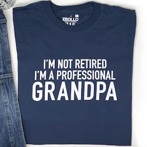 Awesome Grandpa Gift for Father&#39;s Day, I&#39;m Not Retired, I&#39;m A Professional Grandpa Shirt - Retired Grandpa T-shirt
