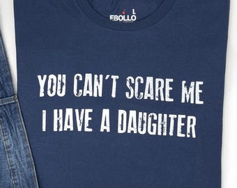Funny Dad T-Shirt: You Can't Scare Me, I Have a Daughter Gift