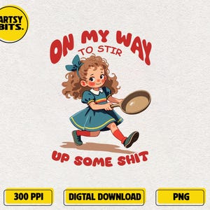 On My Way to Stir Up PNG, Funny Girl PNG,  Adult Humor, Vintage Cartoon T-Shirt Graphic, Bold Sarcastic Saying Clipart PNG