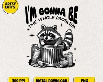 I’m Gonna Be The Whole Problem PNG, Funny Raccoon Meme, Trash Panda PNG, Mental Health PNG, Fierce Statement, Raccoon and trash can