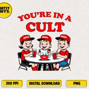 You're In A Cult PNG, Funny Maga Anti-Trump PNG, Womens Rights Png, Anti MAGA Fascism Png, Funny Political, Satirical Quote