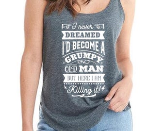 I Never Dreamed I'd Become a Grumpy Old Man Tank Top, Grumpy Old Man Gift Tank Top, Sarcastic Grumpy Old Man Tank Top