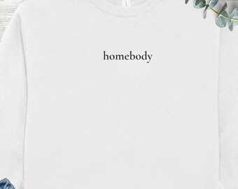 Homebody Sweatshirt, Minimalist Gender Neutral Shirt, Comfy Eco-friendly Apparel