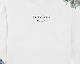 Selectively Social Sweatshirt, Minimalist Gender Neutral Sweater, Soft Eco-friendly Apparel