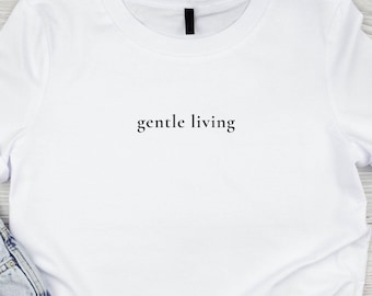 Gentle Living T-Shirt, Minimalist Gender Neutral Tee, Comfy Eco-friendly Apparel