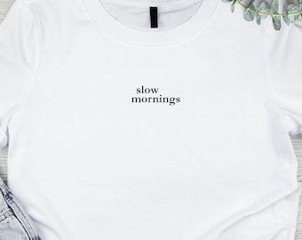 Slow Mornings T-Shirt, Minimalist Gender Neutral Shirt,  Soft Eco-friendly Apparel