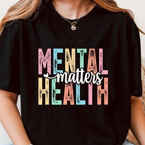 Mental Health Matters T-Shirt - Colorful Awareness Tee - Inspirational Self Care Shirt - Positive Message Graphic Tee -Support Mental Health