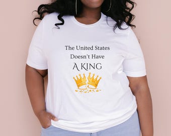 The United States Doesn't Have A King T-Shirt, USA Protest Unisex Tee, Political Activist Top, Activism Apparel, Social Justice Clothing