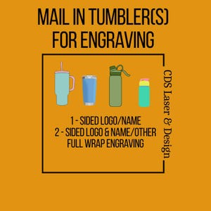 May include: An orange background with the text "MAIL IN TUMBLER(S) FOR ENGRAVING". The image shows four different tumbler styles in blue, green, and teal. Text below reads "1-SIDED LOGO/NAME" and "2-SIDED LOGO & NAME/OTHER".