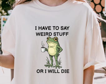 Je dois dire des trucs étranges ou je mourrai T-shirt grenouille en train de boire du café Cadeau pour ami étrange Chemise humour sarcastique