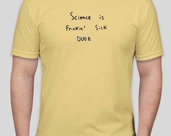 Science Is Frickin' Sick Dude, T-Shirt