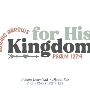 May include: A digital design with the text "Raising Arrows for His Kingdom" in various fonts and colors. The design includes an arrow and heart graphic, and the Bible verse Psalm 127:4. The words "Instant Download" and file type options are also included.