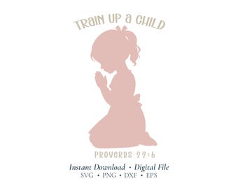 Train Up a Child SVG | Proverbs 22:6 Praying Girl Christian Cut File (Digital Download)