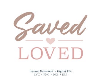 Saved Loved SVG, Christian Cut File, Faith Inspirational Shirt (Digital Download) PNG DXF