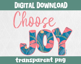 Choose Joy Digital Sticker Decal 300 DPI PNG Instant Download Vinyl Fabric UVDTF Gifts Transparent Floral png Shirt png Whimsy png Positive