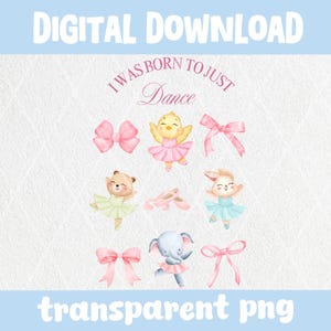 May include: Digital download of watercolor illustrations featuring a chick, bunny, bear, and elephant wearing tutus and pink bows. The text "I was born to just dance" is included.