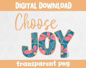 Choose Joy Digital Sticker Decal 300 DPI PNG Instant Download Vinyl Fabric UVDTF Gifts Transparent Floral png Shirt png Whimsy png Positive