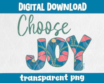 Choose Joy Digital Sticker Decal 300 DPI PNG Instant Download Vinyl Fabric UVDTF Gifts Transparent Floral png Shirt png Whimsy png Positive